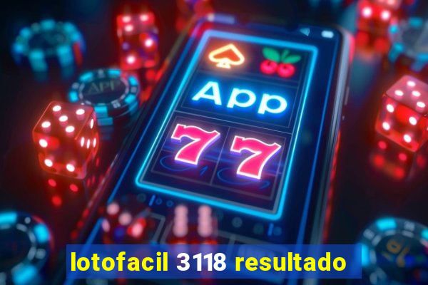 lotofacil 3118 resultado